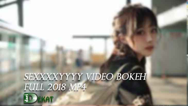 Sexxxxyyyy Video Bokeh Full 2018 Mp4